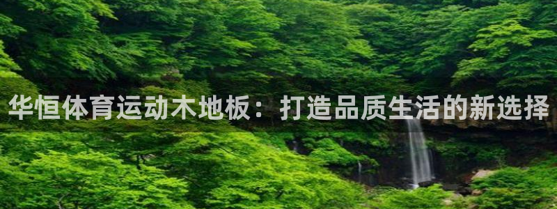 24体育吧：华恒体育运动木地板：打造品质生活的新选择